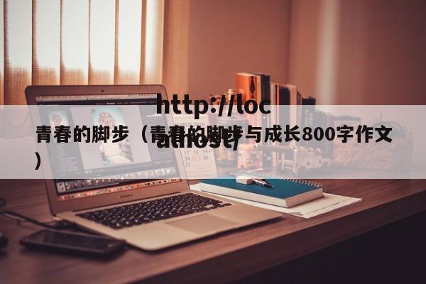 青春的脚步（青春的脚步与成长800字作文）
