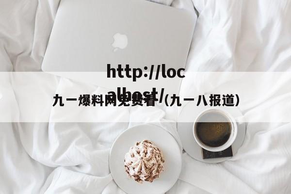 九一爆料网免费看（九一八报道）